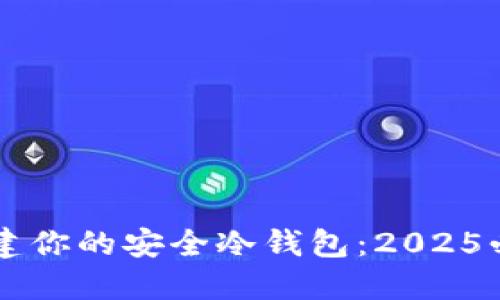 立即创建你的安全冷钱包：2025必看指南
