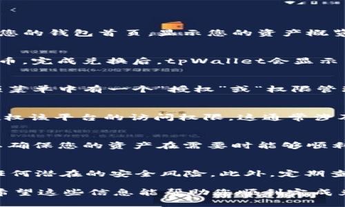 对于使用tpWallet进行兑换后的授权问题，您可以按照以下步骤操作：

### 步骤一：打开tpWallet
首先，确保您的tpWallet已成功安装并且已创建或导入您的钱包。打开应用后，您将看到您的钱包首页，显示您的资产概览。

### 步骤二：进行兑换操作
在钱包的界面中找到“兑换”或“交易”选项，选择您想要兑换的加密货币以及目标加密货币。完成兑换后，tpWallet会显示交易记录，确认交易是否成功。

### 步骤三：访问授权页面
一旦兑换完成，您需要进行授权。通常，tpWallet会提示您进行授权，或者在其设置或选项菜单中有一个“授权”或“权限管理”功能。您可以点击进入信用卡或其他支付选项，确保您已授权tpWallet访问您的资产。

### 步骤四：连接第三方平台（如必要）
如果您希望将兑换后的资产转移到其他平台（例如交易所），您可能需要在tpWallet中授权该平台的访问权限。这通常涉及到在第三方网站上生成API密钥，然后在tpWallet中输入这些信息以实现互通。

### 步骤五：确认授权状态
完成所有授权步骤后，请返回tpWallet，查看您的账户设置，确认已经正确授权，这样可以确保您的资产在需要时能够顺利进行交易或转移。

### 附加提示
在进行任何授权或交易操作之前，请务必确认您所连接的平台或服务是可信的，以防止任何潜在的安全风险。此外，定期查看您的授权状态，并在不使用某些服务时及时撤销其权限，以保护您的资产安全。

若有具体问题或者需要更详细的指导，可以参考tpWallet的用户手册或联系客服支持。希望这些信息能帮助您顺利完成兑换后授权的流程！