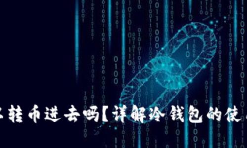 冷钱包可以转币进去吗？详解冷钱包的使用及其优势