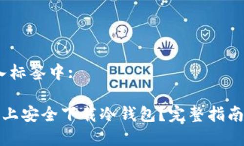 思考一个的，放入标签中:

如何在小米手机上安全下载冷钱包？完整指南与常见问题解答