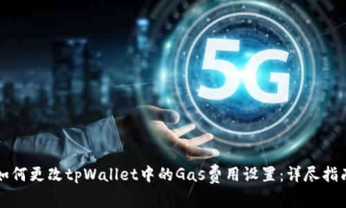 如何更改tpWallet中的Gas费用设置：详尽指南