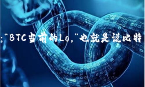 在币圈中，“Lo”通常是“Low”（低）的缩写，指的是低价或低点，特别是在讨论某个加密货币的价格走势时。例如：“BTC当前的Lo。”也就是说比特币当前的价格较低。此外，“Lo”在某些情况下也可能用作某种特定的术语或特定项目的代称，具体取决于文脉。

如果你有任何具体的上下文或想了解的具体问题，欢迎告诉我！