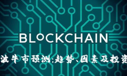 币圈下一波牛市预测：趋势、因素及投资策略探讨