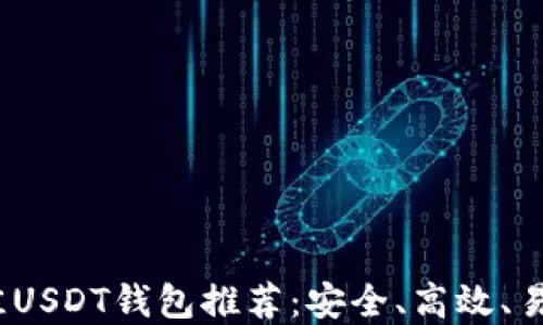 
2023年最佳USDT钱包推荐：安全、高效、易使用的选择