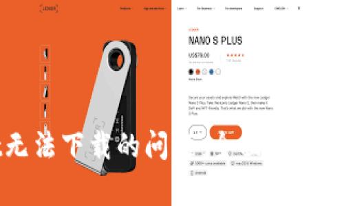 解决tpWallet无法下载的问题：全面指南与常见解决方案