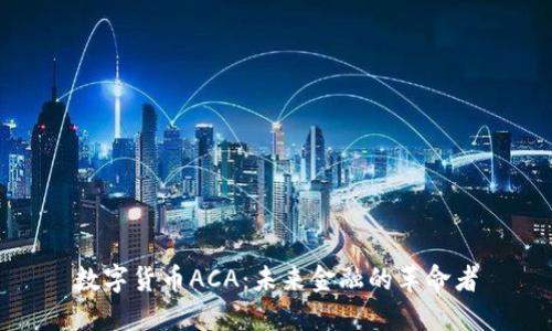 数字货币ACA：未来金融的革命者