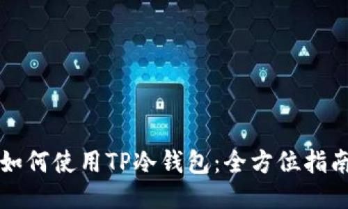 如何使用TP冷钱包：全方位指南