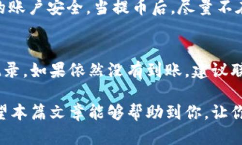   如何从tpWallet提币到火币交易中心：详细指南与实用技巧 / 
 guanjianci tpWallet, 火币交易中心, 提币, 加密货币 /guanjianci 

加密货币的逐步普及使得越来越多的人开始使用钱包和交易平台。对于新手而言，从钱包提币到交易平台的过程可能会有些复杂。这篇文章将深入探讨如何从tpWallet提币到火币交易中心，帮助你轻松完成这一过程。

一、tpWallet的介绍
tpWallet是一个多种加密货币钱包，支持多种数字货币的存储、发送和接收。它具有用户友好的界面，方便用户进行数字资产管理。tpWallet安全性高，采用了多重签名和冷存储技术，确保用户的资金安全。

二、火币交易中心的介绍
火币是一家全球知名的数字货币交易平台，提供多种数字货币的交易服务。用户可以在火币上进行现货交易、合约交易等，支持多种交易对，拥有较高的流动性。火币的用户界面，非常适合各类用户，尤其是新手。

三、从tpWallet提币到火币的步骤
下面是从tpWallet提币到火币的详细步骤：

h4步骤一：登录tpWallet/h4
首先，打开tpWallet应用，输入密码登录。如果你是第一次使用，还需要进行注册和实名认证。确保你的账户已成功激活，并且钱包中有足够的数字货币供提币使用。

h4步骤二：选择提币功能/h4
在主界面中，找到并点击“提币”或“转账”选项。这里会列出你在tpWallet中拥有的所有资产。选择你需要提取的特定加密货币，比如比特币、以太坊等。

h4步骤三：获取火币的收款地址/h4
登录火币交易中心账户，在顶部菜单选择“资产”或“钱包”选项，找到“充值”按钮。选择你要充值的数字货币，系统将生成一个充值地址。在进行提币操作时，确保这一步骤的准确性。

h4步骤四：填入提币信息/h4
回到tpWallet，输入火币的充值地址，确保无误。此外，输入提币的数量。在确认所有信息无误后，点击“确认提币”。有些钱包会要求输入二次密码或验证码以确保安全性。

h4步骤五：等待到账/h4
一旦提币请求被处理，资金将会在区块链上转移。根据所选的加密货币及区块链的拥堵情况，这一过程可能需要几分钟到几小时不等。你可以在tpWallet中查看提币状态，也可以在火币的资产页面确认到账信息。

四、提币常见问题解答

h4问题一：提币失败怎么办？/h4
提币失败可能由多种原因造成，包括网络问题、地址错误、数量不足等。首先，检查你的网络连接是否良好。然后，确认充值地址是否输入正确，确保没有多余的空格或字符。如果问题仍然存在，可以联系tpWallet或火币的客服支持，询问具体的处理方案。

h4问题二：提币到账时间多久？/h4
提币到账时间与多个因素有关，包括网络拥堵、区块链确认时间等。一般来说，比特币等主流币种的确认时间较快，通常在10分钟到1小时之间；而某些小币种可能需要更长时间。你可以在tpWallet或火币的平台上查看交易状态。

h4问题三：提币过程中注意哪些安全问题？/h4
在提币过程中，确保始终使用官方渠道进行操作，避免点击未知链接。此外，开启两步验证等安全措施，可以有效保护你的账户安全。当提币后，尽量不在钱包或交易所存有大量资金，以降低潜在风险。

h4问题四：如果收不到提币怎么办？/h4
如果长时间未到账，首先确认tpWallet的交易记录，确保提币操作已成功。接着，检查火币账户是否已生成相应的充值记录。如果依然没有到账，建议联系火币客服，提供相关交易记录以便追踪。此外，也可以查看区块链浏览器，查看该笔交易的状态，以获取更详细的信息。

总结而言，从tpWallet提币到火币交易中心的过程虽然涉及多个步骤，但只要遵循指南，仔细操作，就能够顺利完成。希望本篇文章能够帮助到你，让你在加密货币的世界中游刃有余。