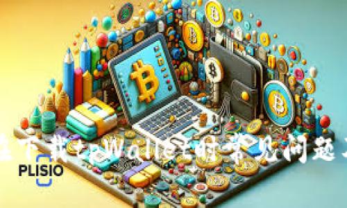 华为手机在下载tpWallet时常见问题及解决方案