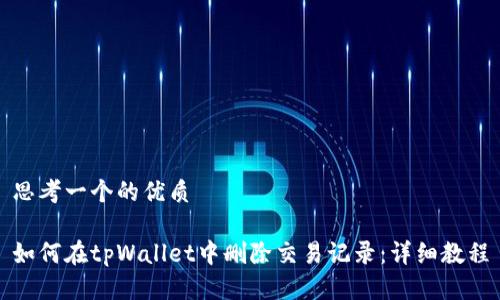 思考一个的优质

如何在tpWallet中删除交易记录：详细教程