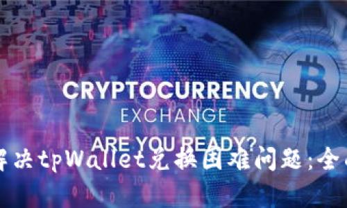 如何解决tpWallet兑换困难问题：全面指南
