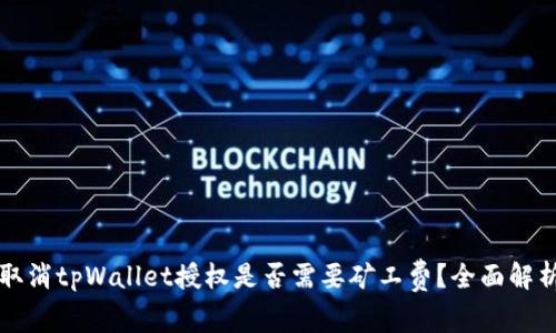 取消tpWallet授权是否需要矿工费？全面解析