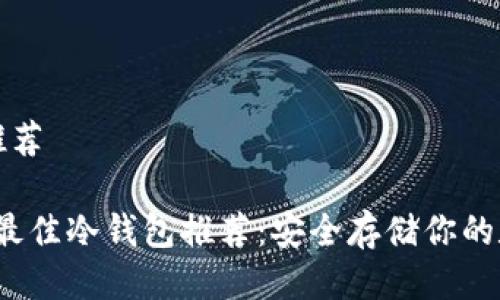 冷钱包推荐

2023年最佳冷钱包推荐：安全存储你的数字资产