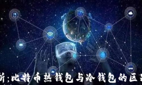 
深入解析：比特币热钱包与冷钱包的区别与应用
