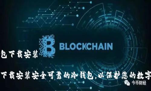 冷钱包下载安装

如何下载安装安全可靠的冷钱包，以保护您的数字资产