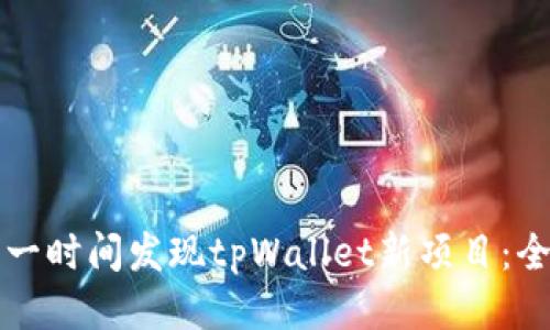如何第一时间发现tpWallet新项目：全面指南