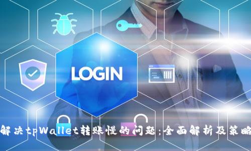 解决tpWallet转账慢的问题：全面解析及策略