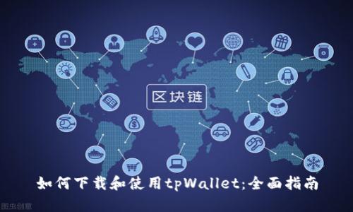如何下载和使用tpWallet：全面指南
