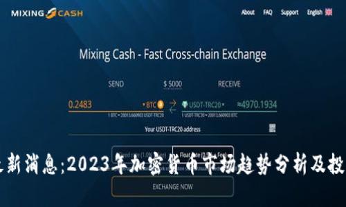 币圈最新消息：2023年加密货币市场趋势分析及投资机会