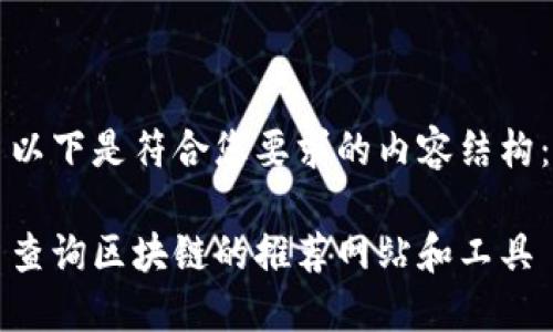以下是符合您要求的内容结构：

查询区块链的推荐网站和工具