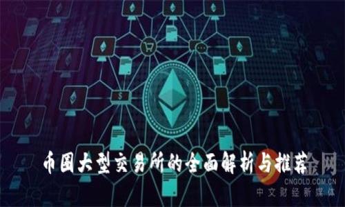 币圈大型交易所的全面解析与推荐