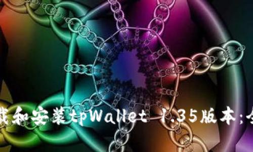 如何下载和安装tpWallet 1.35版本：全面指南