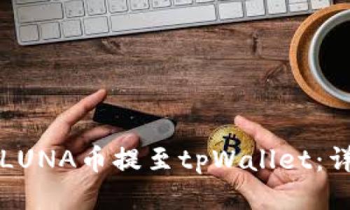 如何将LUNA币提至tpWallet：详细指南
