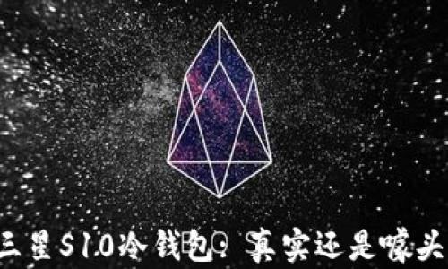 
三星S10冷钱包: 真实还是噱头？