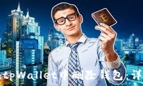   
如何在tpWallet中删除钱包：详细指南