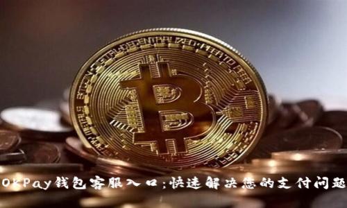 OKPay钱包客服入口：快速解决您的支付问题
