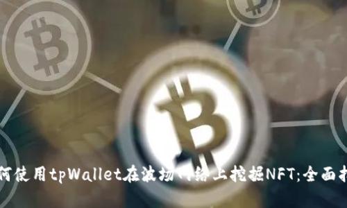 如何使用tpWallet在波场网络上挖掘NFT：全面指南