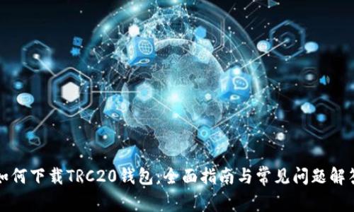 如何下载TRC20钱包：全面指南与常见问题解答