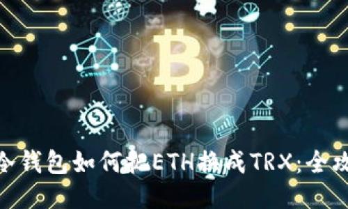 : 冷钱包如何把ETH换成TRX：全攻略