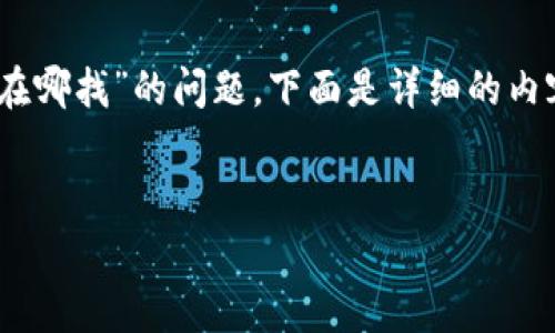 非常感谢你的提问！关于“tpWallet在线客服在哪找”的问题，下面是详细的内容介绍，包括友好的、相关关键词、问题解答等。

优质
如何找到tpWallet的在线客服？全面指南