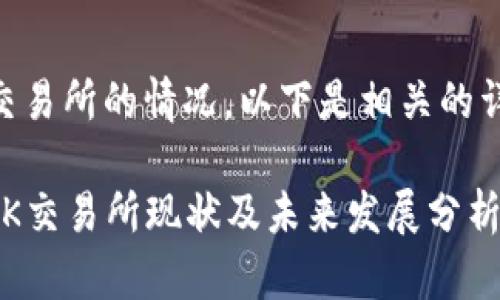 关于OK交易所的情况，以下是相关的详细信息。

### OK交易所现状及未来发展分析
