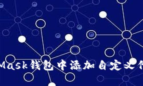 如何在MetaMask钱包中添加自定义代币：详细指南