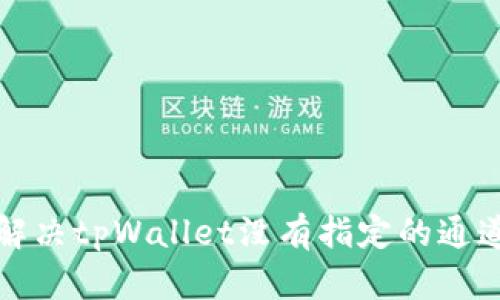 如何解决tpWallet没有指定的通道问题