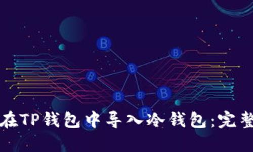 如何在TP钱包中导入冷钱包：完整指南