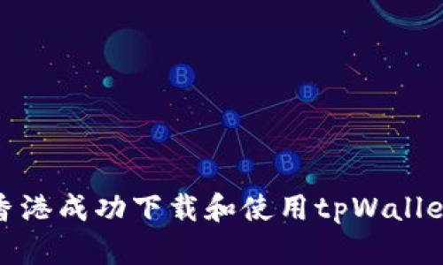 : 如何在香港成功下载和使用tpWallet应用程序