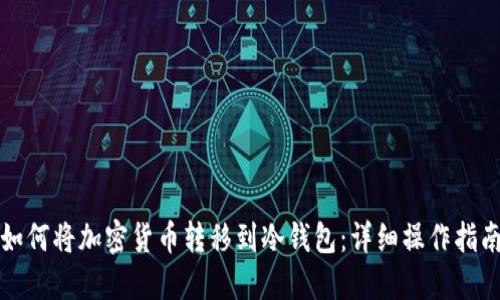 如何将加密货币转移到冷钱包：详细操作指南